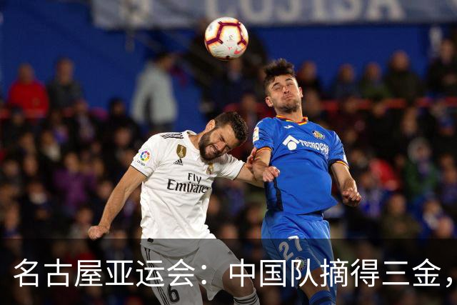 名古屋亚运会：中国队摘得三金，双冠选手轮番登场
